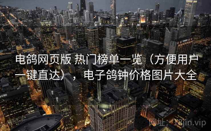 电鸽网页版 热门榜单一览（方便用户一键直达），电子鸽钟价格图片大全