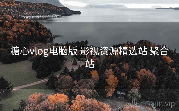 糖心vlog电脑版 影视资源精选站 聚合站