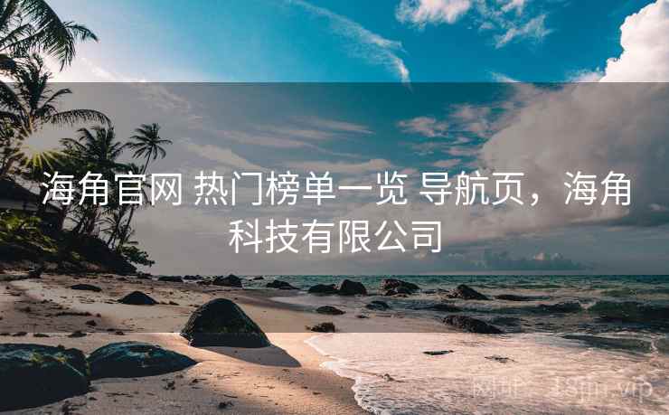海角官网 热门榜单一览 导航页，海角科技有限公司