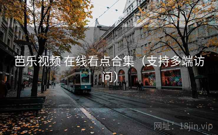 芭乐视频 在线看点合集（支持多端访问）