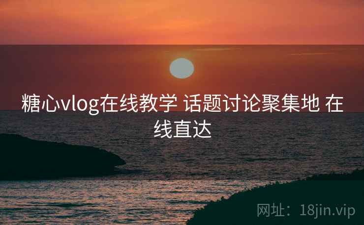 糖心vlog在线教学 话题讨论聚集地 在线直达