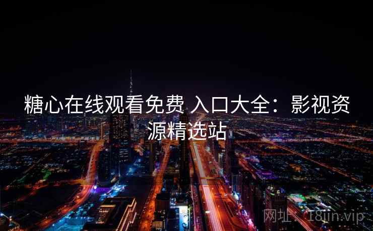 糖心在线观看免费 入口大全：影视资源精选站