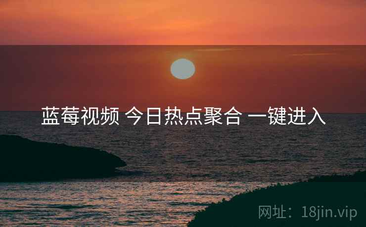 蓝莓视频 今日热点聚合 一键进入