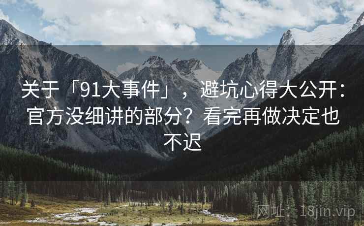 关于「91大事件」，避坑心得大公开：官方没细讲的部分？看完再做决定也不迟
