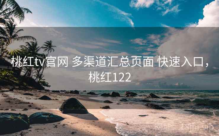 桃红tv官网 多渠道汇总页面 快速入口，桃红122