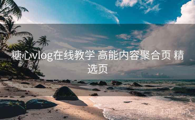 糖心vlog在线教学 高能内容聚合页 精选页